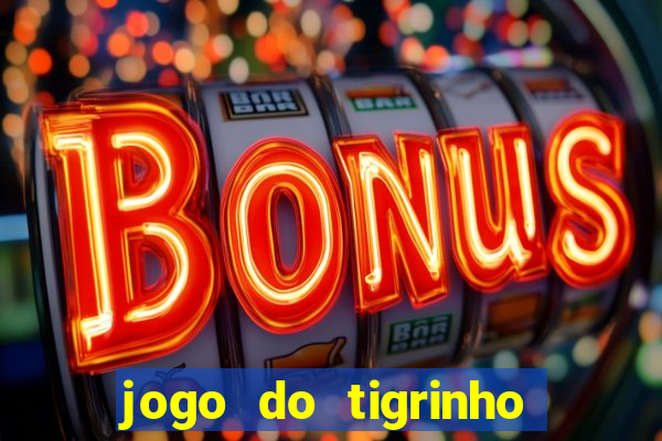 jogo do tigrinho ganha dinheiro mesmo